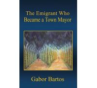 Gabor Bartos The Emigrant Who Became a Town Mayor (Tascabile)