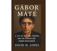 Gábor Máté: A Life of Healing, Trauma, and the Search for Human Wholeness