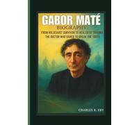 GABOR MATÉ BIOGRAPHY: FROM HOLOCAUST SURVIVOR TO HEALER OF TRAUMA THE DOCTOR WHO DARED TO SPEAK THE TRUTH