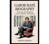 Gabor Maté Biography: The Doctor Who Redefined Trauma, Addiction, and Healing