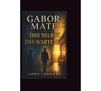 Gabor Mate: DAS SELBST, DAS WARTETE