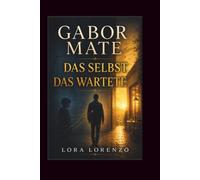 Gabor Mate: DAS SELBST, DAS WARTETE