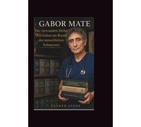 Gabor Mate: Der verwundete Heiler (Ein Leben am Rande des menschlichen Schmerzes)