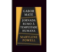 Gabor mate: Jornada rumo à tempestade humana