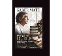 Gabor Mate: Por qué sufrimos cuando aparentemente no hay nada mal (Comprender el estrés, el trauma y los patrones que arrastramos