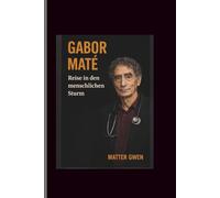 Gabor mate: Reise in den menschlichen Sturm