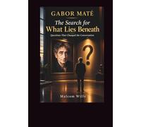Gabor Mate: The search of what lies Beneath- Questions that changed the conversation