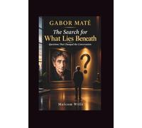 Gabor Mate: The search of what lies Beneath- Questions that changed the conversation