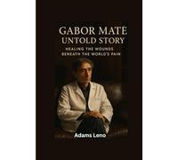 GABOR MATÉ UNTOLD STORY: Healing the Wounds Beneath the World’s Pain