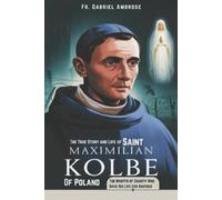 Gabriel Ambrose The True Story and Life of Saint Maximilian Kolbe of (Tascabile)