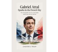 Gabriel Attal: Sparks in the French Sky: The Remarkable Rise of a New Leader Redefining National Identity