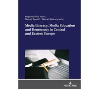 Gabriel Bădescu Media Literacy, Media Education and Democracy in Cen (Tascabile)