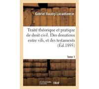 Gabriel Baudry- Traité Théorique Et Pratique de Droit Civil. Des Don (Tascabile)