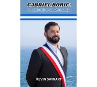 GABRIEL BORIC: O ARQUITETO DA MUDANÇA: DA REBELIÃO ESTUDANTIL À PRESIDÊNCIA DO CHILE