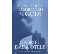 Gabriel Dada Otele Are You Fully Dedicated to God? (Tascabile)