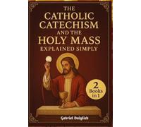 Gabriel Dalglis The Catholic Catechism and the Holy Mass Explained S (Tascabile)