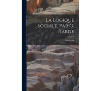 Gabriel De 1843-1904 Tarde La logique sociale, par G. Tarde (Copertina rigida)