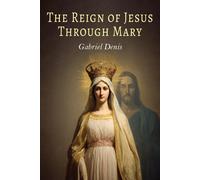 Gabriel Denis The Reign of Jesus Through Mary (Tascabile)