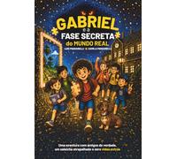 Gabriel e a Fase Secreta do Mundo Real: Uma aventura com amigos de verdade, um salsicha atrapalhado e zero vidas extras