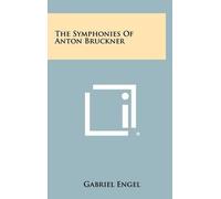 Gabriel Engel The Symphonies of Anton Bruckner (Copertina rigida)