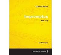 Gabriel Faure Impromptus No. 1-5 - For Solo Piano (Tascabile)
