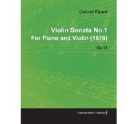Gabriel Faure Violin Sonata No.1 By Gabriel Faure For Piano and Viol (Tascabile)