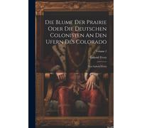 Gabriel Ferry Die Blume Der Prairie Oder Die Deutschen Colonisten An (Tascabile)