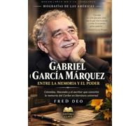 GABRIEL GARCÍA MÁRQUEZ: ENTRE LA MEMORIA Y EL PODER: Colombia, Macondo y el escritor que convirtió la memoria del Caribe en literatura universal