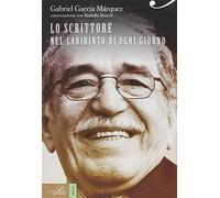 Gabriel García Márquez. Lo scrittore nel labirinto di ogni giorno