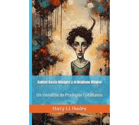 Gabriel García Márquez y el Realismo Mágico: Un Universo de Prodigios Cotidianos