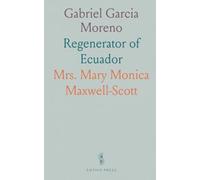 Gabriel Garcia Moreno: Regenerator of Ecuador