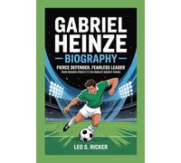 GABRIEL HEINZE BIOGRAPHY: FIERCE DEFENDER, FEARLESS LEADER -: From Rosario Streets to The World's Biggest Stages