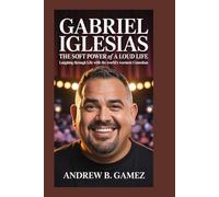 Gabriel Iglesias: The Soft Power of a Loud Life: Laughing Through Life with the World’s Warmest Comedian