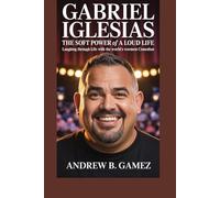 Gabriel Iglesias: The Soft Power of a Loud Life: Laughing Through Life with the World’s Warmest Comedian