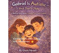 Gabriel is Autistic and that's okay: A bedtime story about courage, faith, and kindness