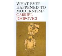 Gabriel Josipovici What Ever Happened to Modernism? (Tascabile)