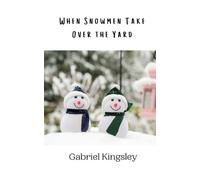 Gabriel Kingsley When Snowmen Take Over the Yard (Tascabile)