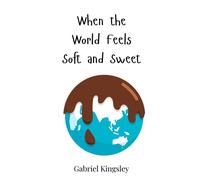 Gabriel Kingsley When the World Feels Soft and Sweet (Copertina rigida)