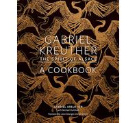 Gabriel Kreuther: The Spirit of Alsace: A Cookbook