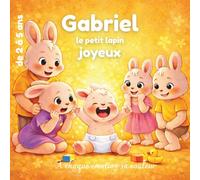 Gabriel le petit lapin joyeux: comprendre et gérer ses émotions, Couleurs et émotions pour les enfants de 2 à 5 ans, renforcer la confiance en soi, apprendre les couleurs et se sentir plus fort