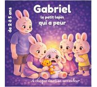 Gabriel le petit lapin qui a peur: Apprivoiser, comprendre et gérer ses émotions - pour les enfants de 2 à 5 ans, un livre qui rend fort et donne confiance en soi