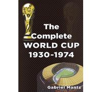 Gabriel Mantz The Complete World Cup 1930-1974 (Tascabile)
