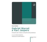 Gabriel Marcel e Karl Jaspers: Filosofia del mistero e filosofia del paradosso [