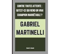 GABRIEL MARTINELLI: CONTRE TOUTES ATTENTE : QU'EST-CE QUI REND UN VRAI CHAMPION INARRÊTABLE ?