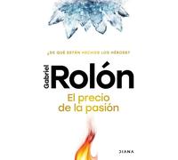 Gabriel Rolón El Precio de la Pasión: ¿De Qué Están Hechos Los Héroe (Tascabile)
