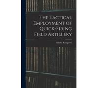 Gabriel Rouquer The Tactical Employment of Quick-Firing Field (Copertina rigida)