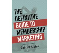 Gabriel W Aluisy The Definitive Guide to Membership Marketing (Tascabile)