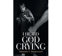 Gabriela C Betancourt I Heard God Crying (Copertina rigida)