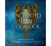 The Enchanted Feast Cookbook: Epic Recipes Inspired by Your Favorite Romantasy Novels