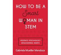 Gabriela Mueller Mendoza How to be a Smart Woman in STEM (Tascabile)